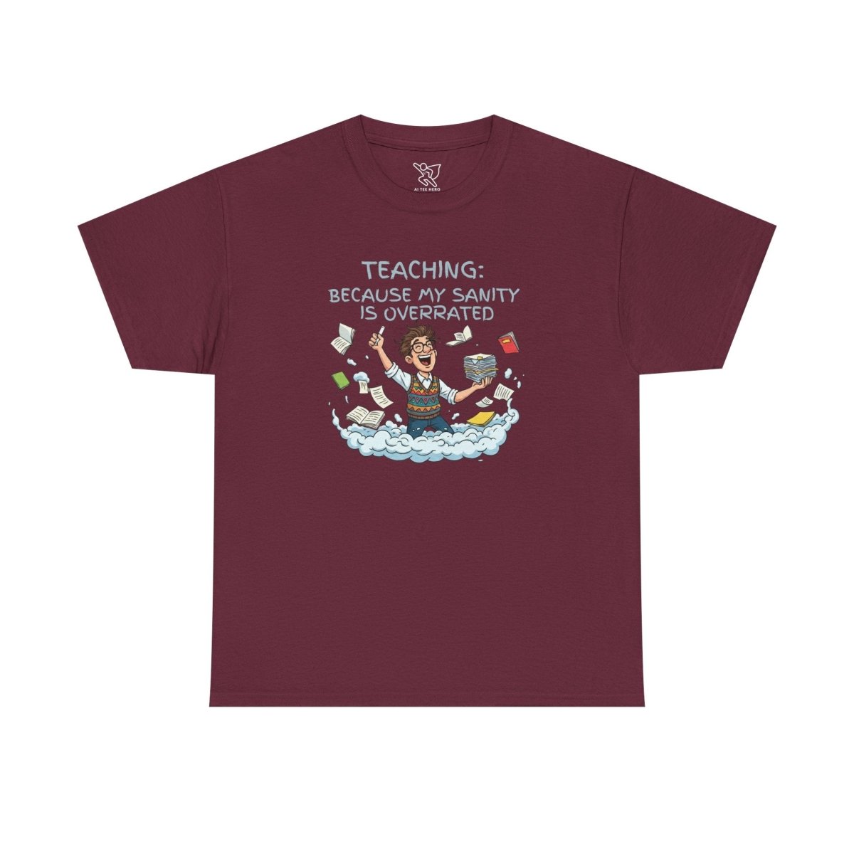 "Teaching: Because My Sanity is Overrated" CW - 2 Teaching Humor Tee, Funny Teacher Shirt, Gift for Educators, Back to School, Teacher Appreciation, Classroom Shirt, Sanity Overrated - AI Tee Hero
