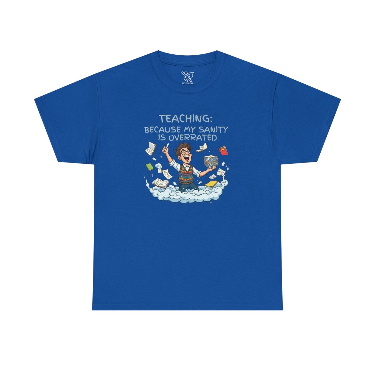 "Teaching: Because My Sanity is Overrated" CW - 2 Teaching Humor Tee, Funny Teacher Shirt, Gift for Educators, Back to School, Teacher Appreciation, Classroom Shirt, Sanity Overrated - AI Tee Hero
