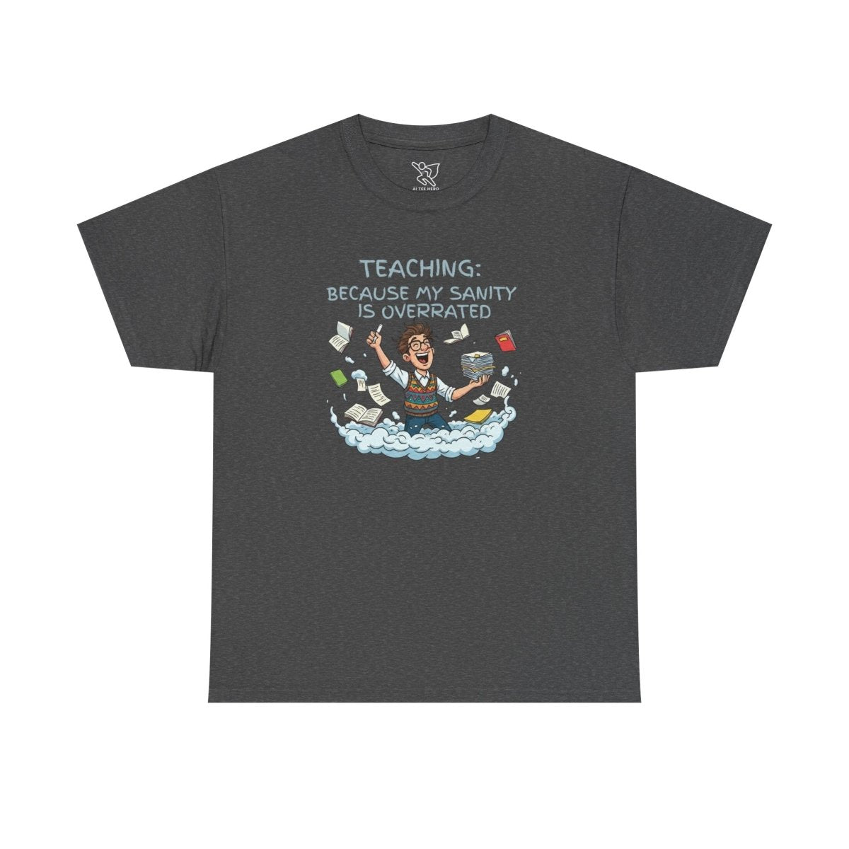 "Teaching: Because My Sanity is Overrated" CW - 2 Teaching Humor Tee, Funny Teacher Shirt, Gift for Educators, Back to School, Teacher Appreciation, Classroom Shirt, Sanity Overrated - AI Tee Hero