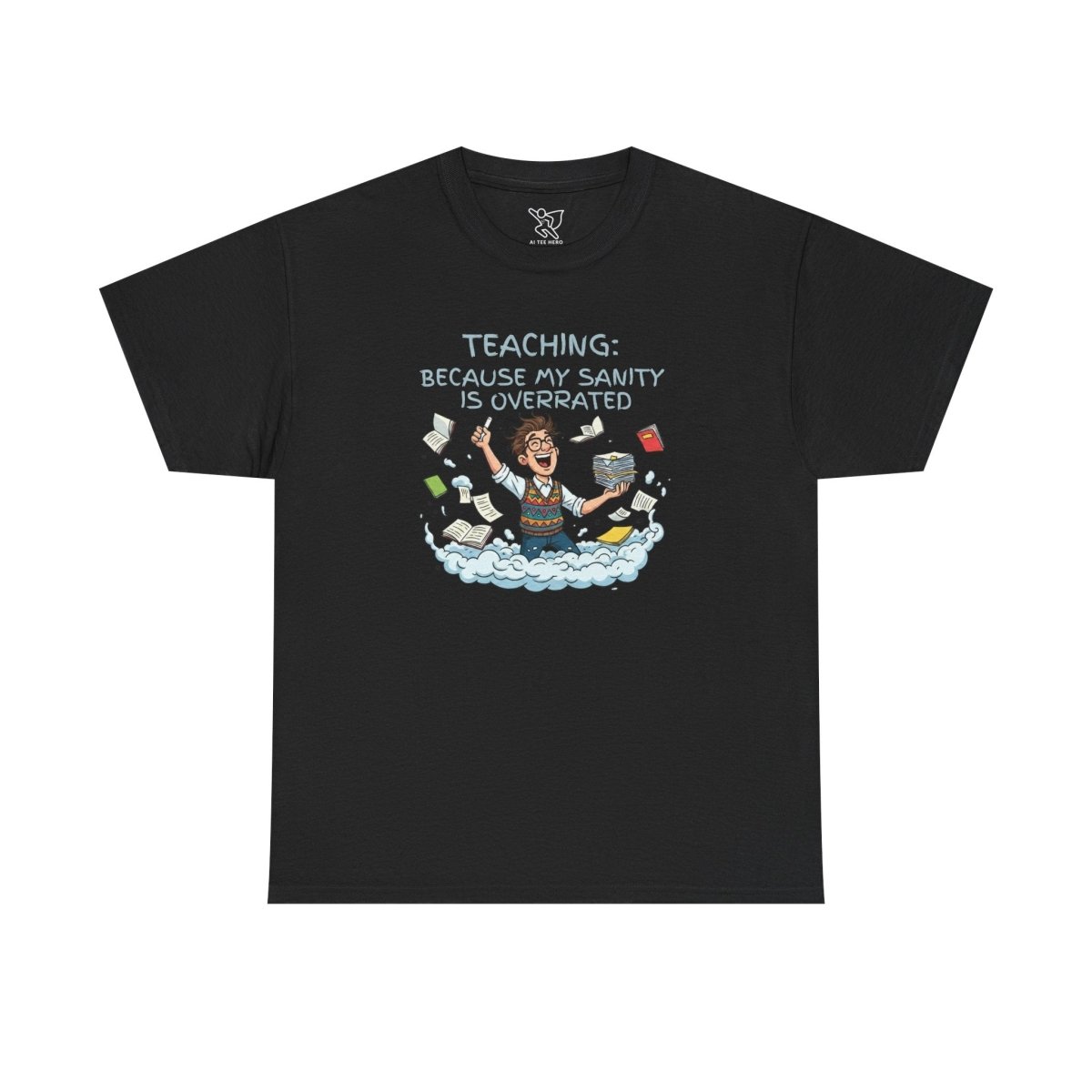 "Teaching: Because My Sanity is Overrated" CW - 2 Teaching Humor Tee, Funny Teacher Shirt, Gift for Educators, Back to School, Teacher Appreciation, Classroom Shirt, Sanity Overrated - AI Tee Hero