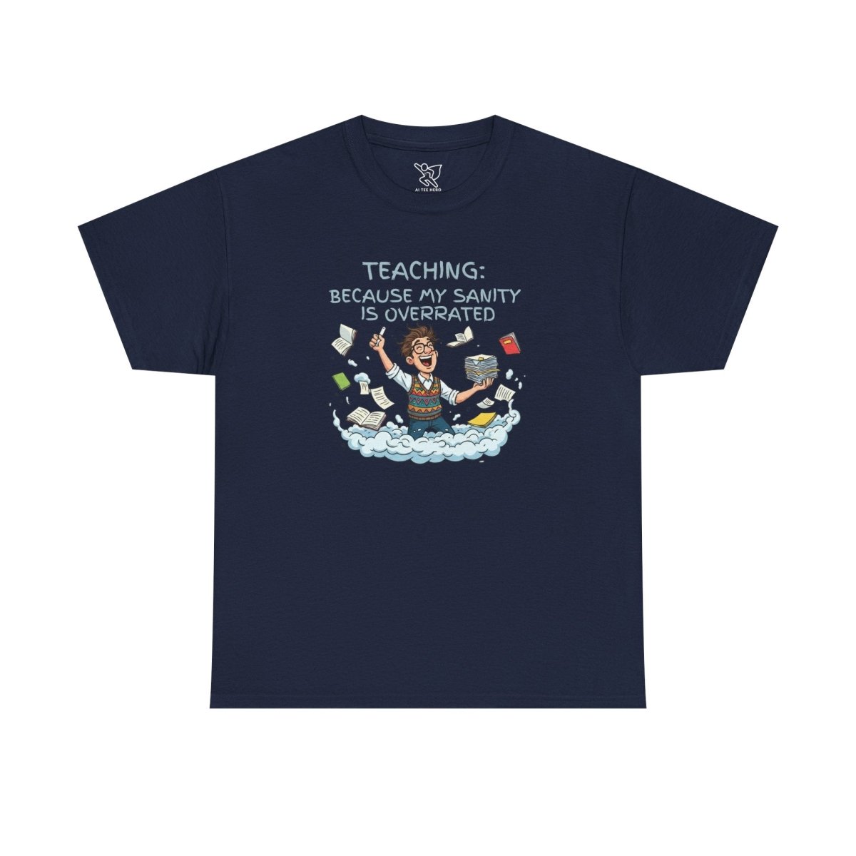 "Teaching: Because My Sanity is Overrated" CW - 2 Teaching Humor Tee, Funny Teacher Shirt, Gift for Educators, Back to School, Teacher Appreciation, Classroom Shirt, Sanity Overrated - AI Tee Hero