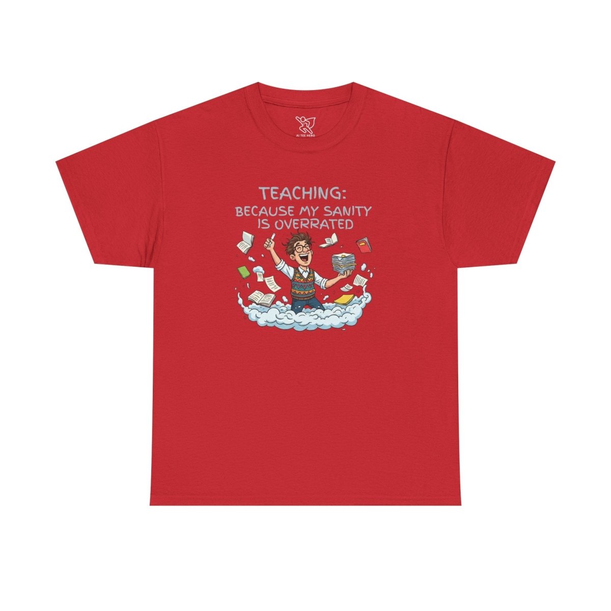 "Teaching: Because My Sanity is Overrated" CW - 2 Teaching Humor Tee, Funny Teacher Shirt, Gift for Educators, Back to School, Teacher Appreciation, Classroom Shirt, Sanity Overrated - AI Tee Hero