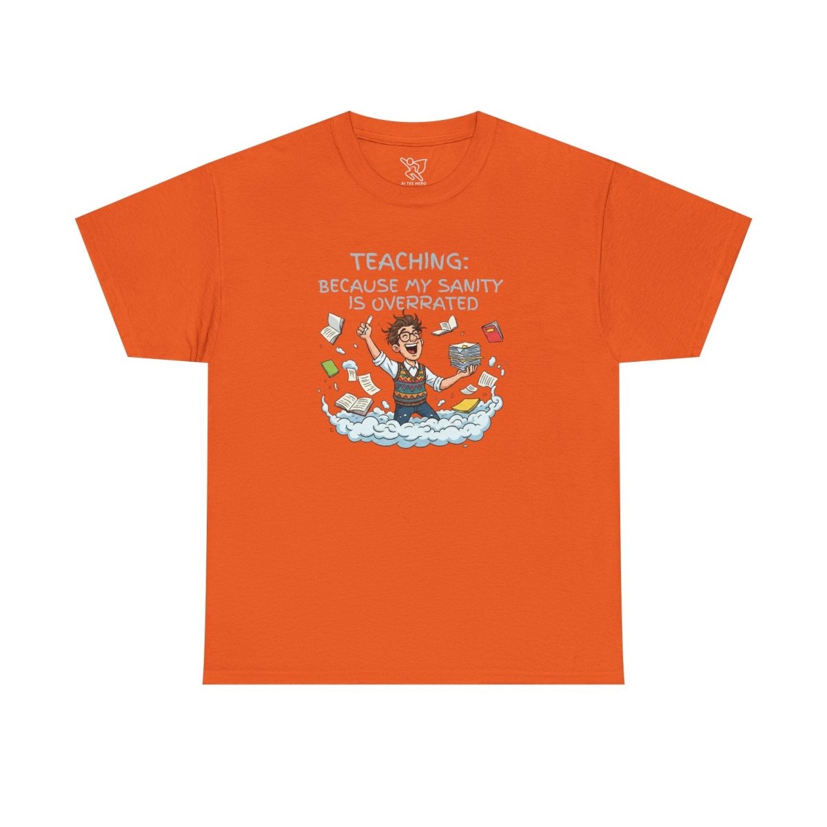 "Teaching: Because My Sanity is Overrated" CW - 2 Teaching Humor Tee, Funny Teacher Shirt, Gift for Educators, Back to School, Teacher Appreciation, Classroom Shirt, Sanity Overrated - AI Tee Hero