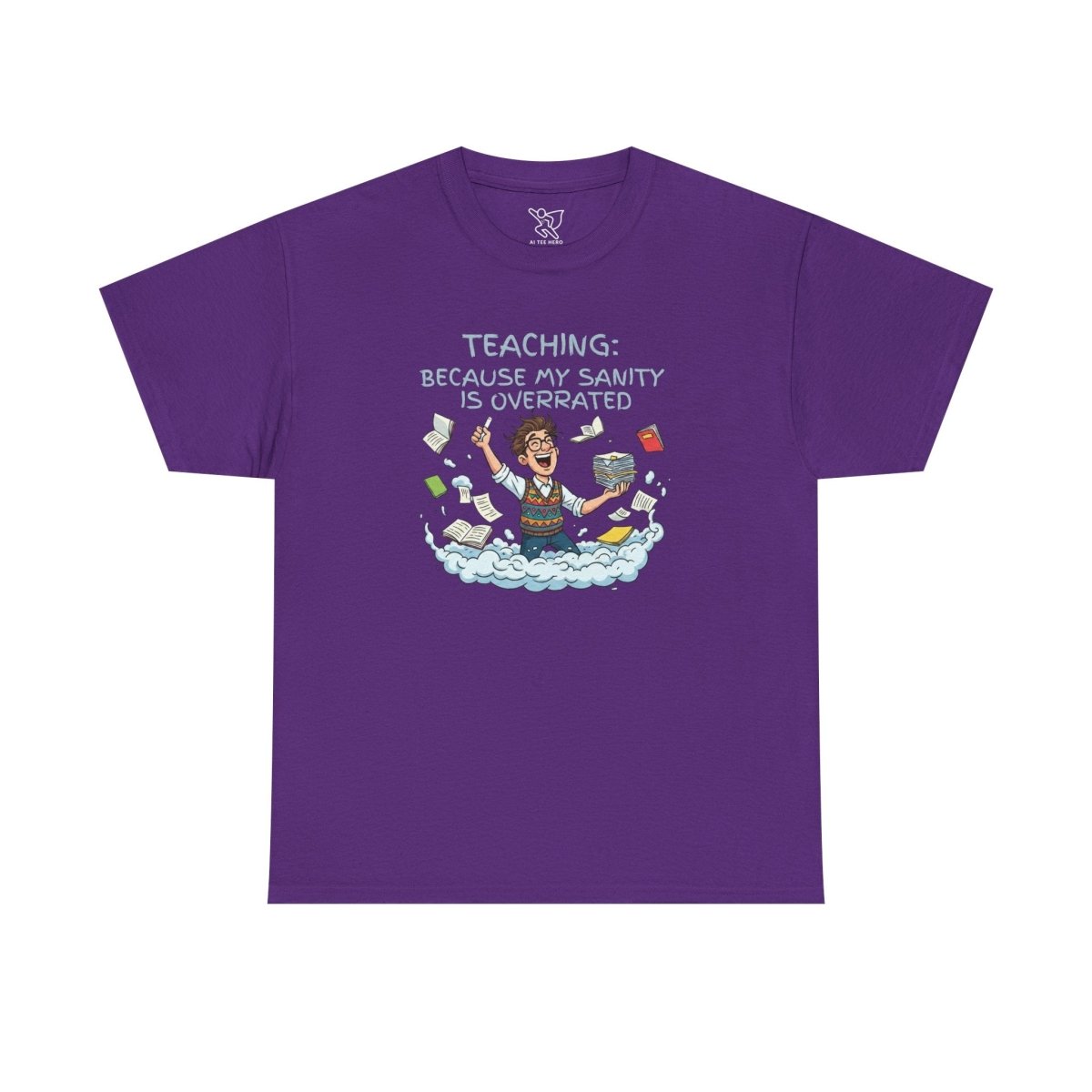 "Teaching: Because My Sanity is Overrated" CW - 2 Teaching Humor Tee, Funny Teacher Shirt, Gift for Educators, Back to School, Teacher Appreciation, Classroom Shirt, Sanity Overrated - AI Tee Hero