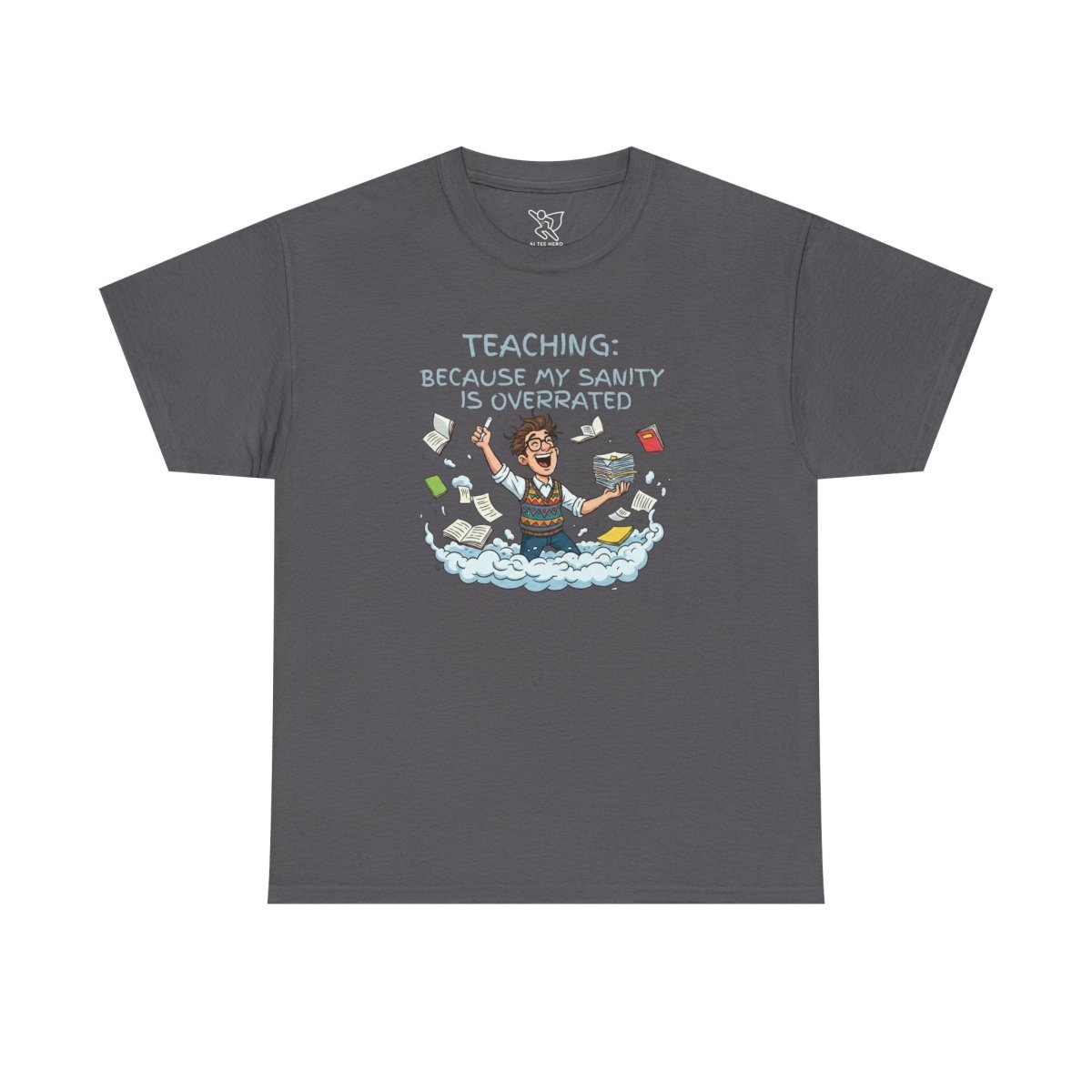 "Teaching: Because My Sanity is Overrated" CW - 2 Teaching Humor Tee, Funny Teacher Shirt, Gift for Educators, Back to School, Teacher Appreciation, Classroom Shirt, Sanity Overrated - AI Tee Hero