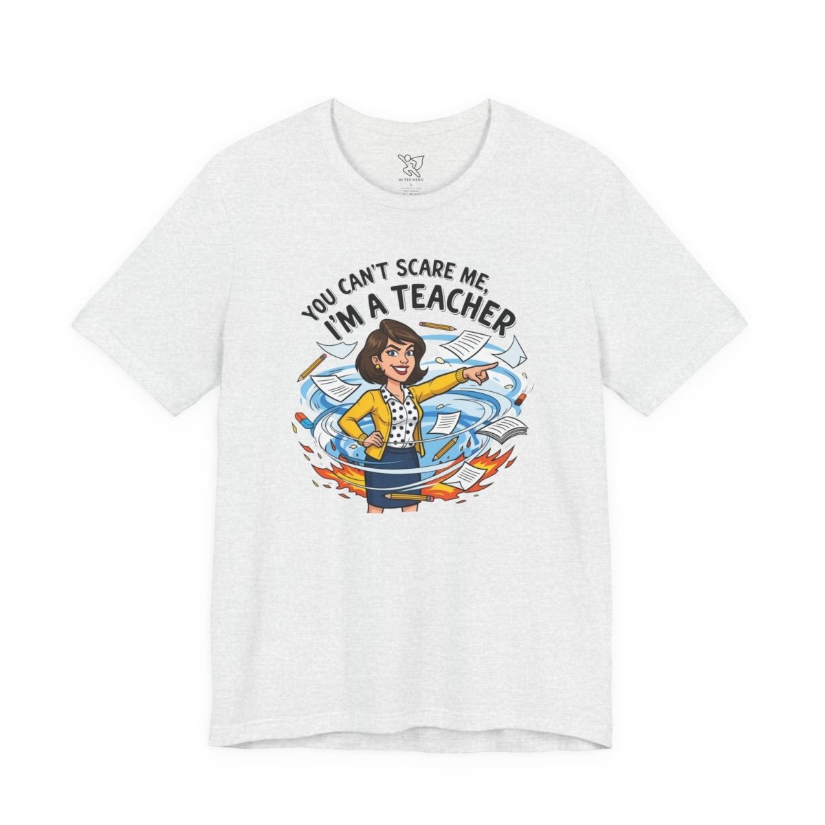 "You Can't Scare Me, I'm a Teacher" CW - 1 Teacher Humor Short Sleeve Tee, Funny Teacher Shirt, Gift for Educators, Back to School Tee, Teacher Appreciation Day - AI Tee Hero