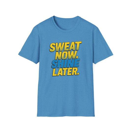 "Sweat Now, Shine Later." Motivational Unisex T-Shirt - Casual Tee for Fitness, Gym Wear, Inspirational Gift, Active Lifestyle Clothing