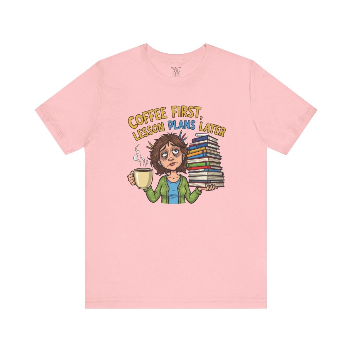 "Coffee First, Lesson Plans Later" CW 1 - Tee for Teachers, Funny Teacher Appreciation Gift, Unisex Jersey Tee, Back to School Shirt, Classroom Humor Apparel - AI Tee Hero