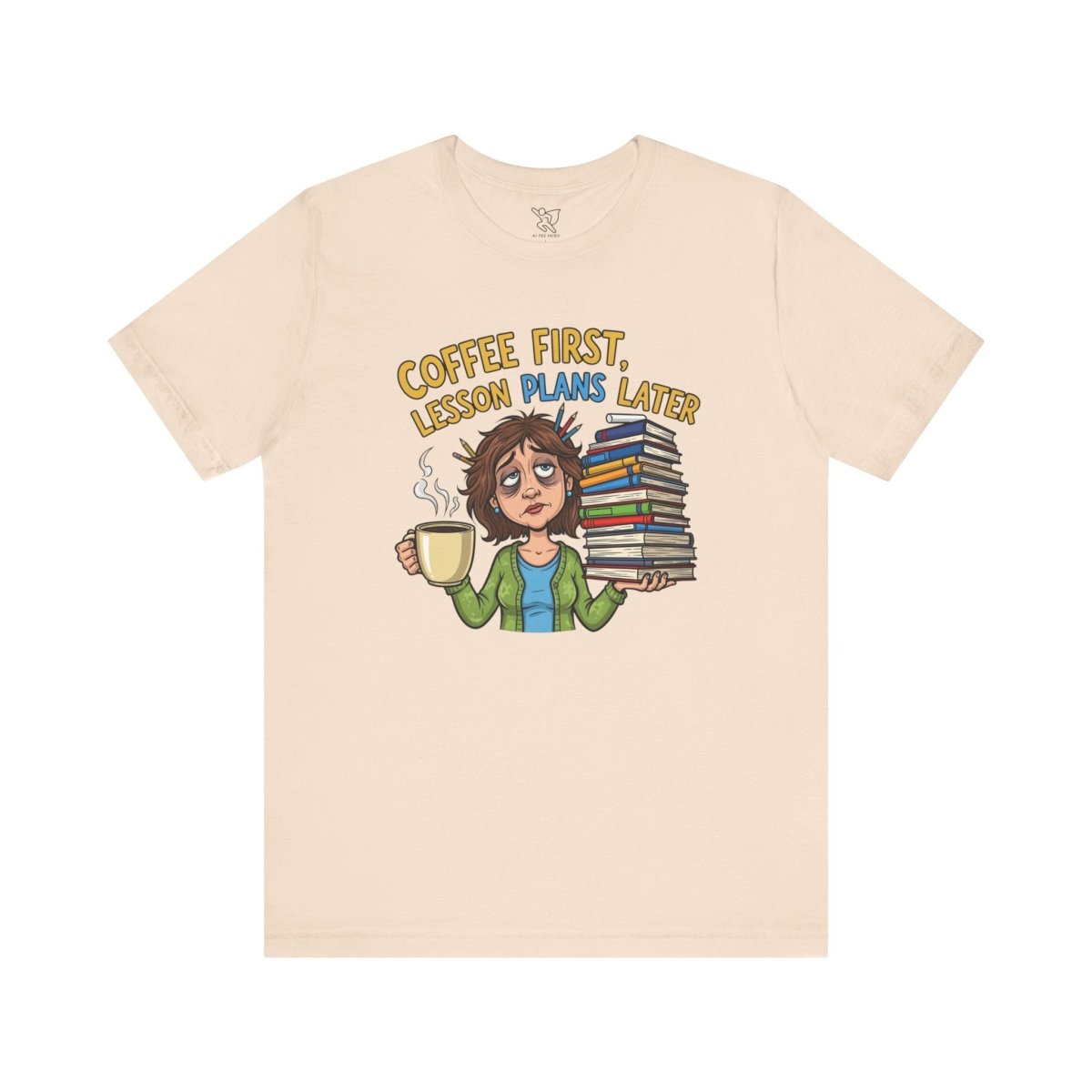 "Coffee First, Lesson Plans Later" CW 1 - Tee for Teachers, Funny Teacher Appreciation Gift, Unisex Jersey Tee, Back to School Shirt, Classroom Humor Apparel - AI Tee Hero