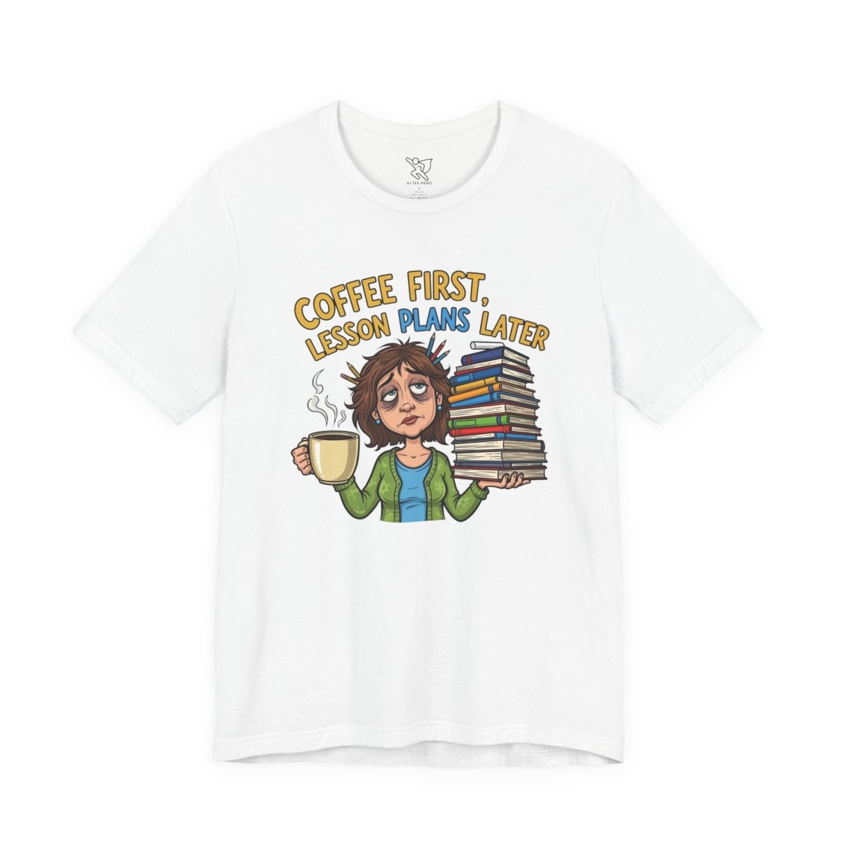 "Coffee First, Lesson Plans Later" CW 1 - Tee for Teachers, Funny Teacher Appreciation Gift, Unisex Jersey Tee, Back to School Shirt, Classroom Humor Apparel - AI Tee Hero