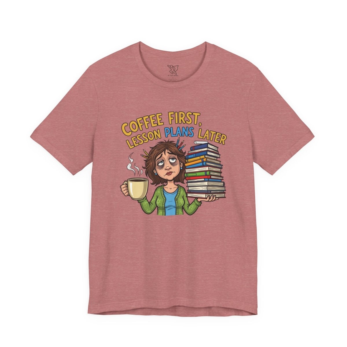 "Coffee First, Lesson Plans Later" CW 1 - Tee for Teachers, Funny Teacher Appreciation Gift, Unisex Jersey Tee, Back to School Shirt, Classroom Humor Apparel - AI Tee Hero