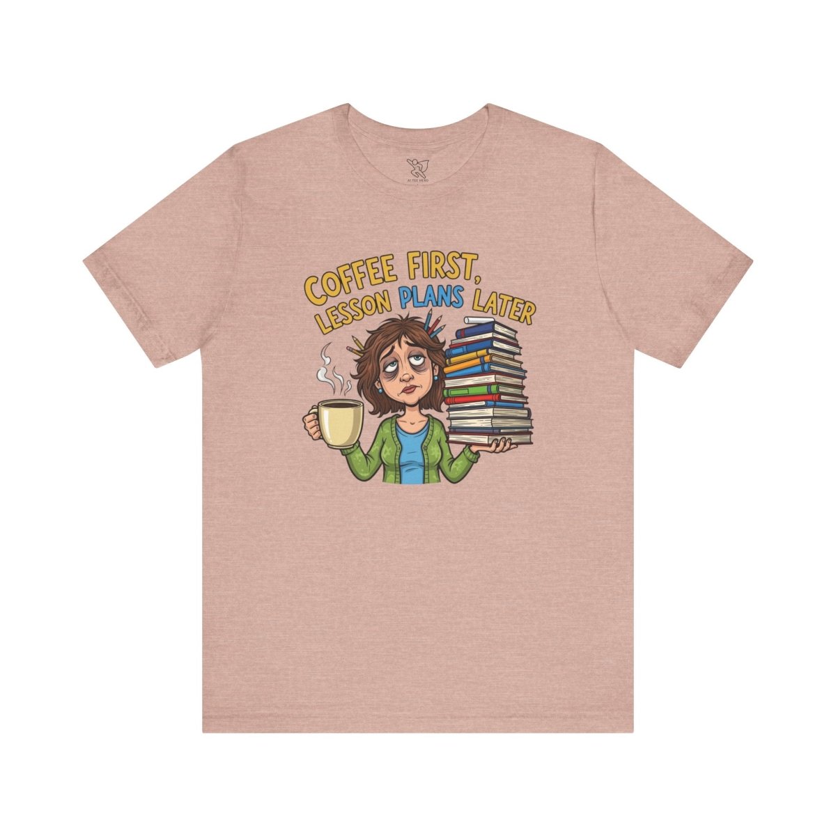 "Coffee First, Lesson Plans Later" CW 1 - Tee for Teachers, Funny Teacher Appreciation Gift, Unisex Jersey Tee, Back to School Shirt, Classroom Humor Apparel - AI Tee Hero