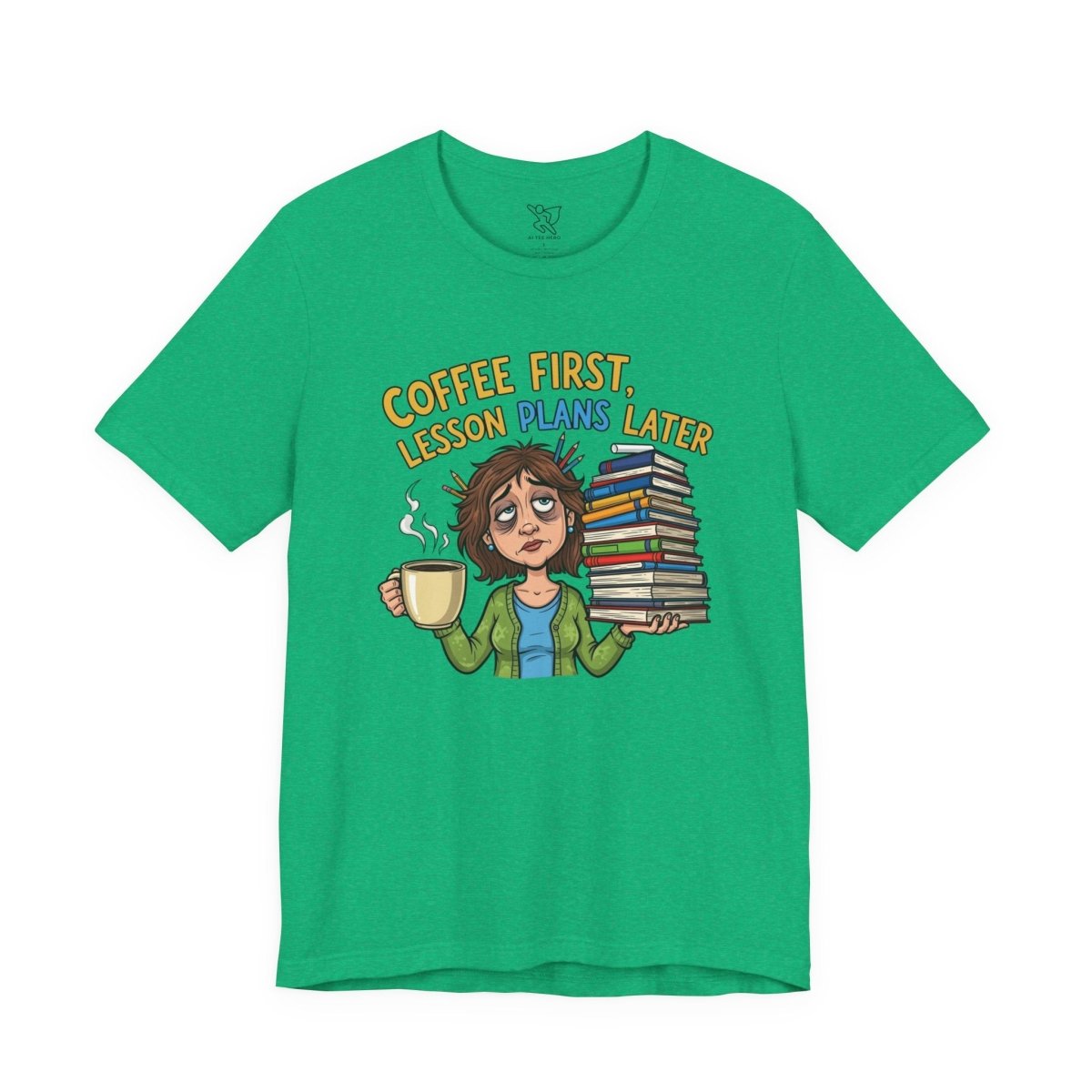 "Coffee First, Lesson Plans Later" CW 1 - Tee for Teachers, Funny Teacher Appreciation Gift, Unisex Jersey Tee, Back to School Shirt, Classroom Humor Apparel - AI Tee Hero