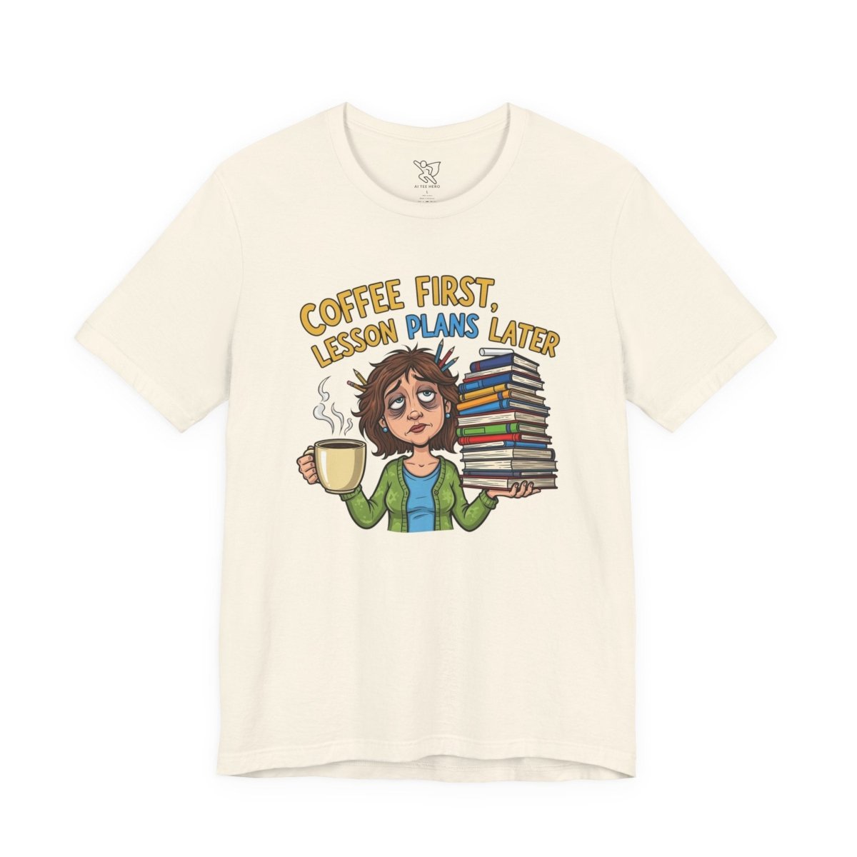 "Coffee First, Lesson Plans Later" CW 1 - Tee for Teachers, Funny Teacher Appreciation Gift, Unisex Jersey Tee, Back to School Shirt, Classroom Humor Apparel - AI Tee Hero