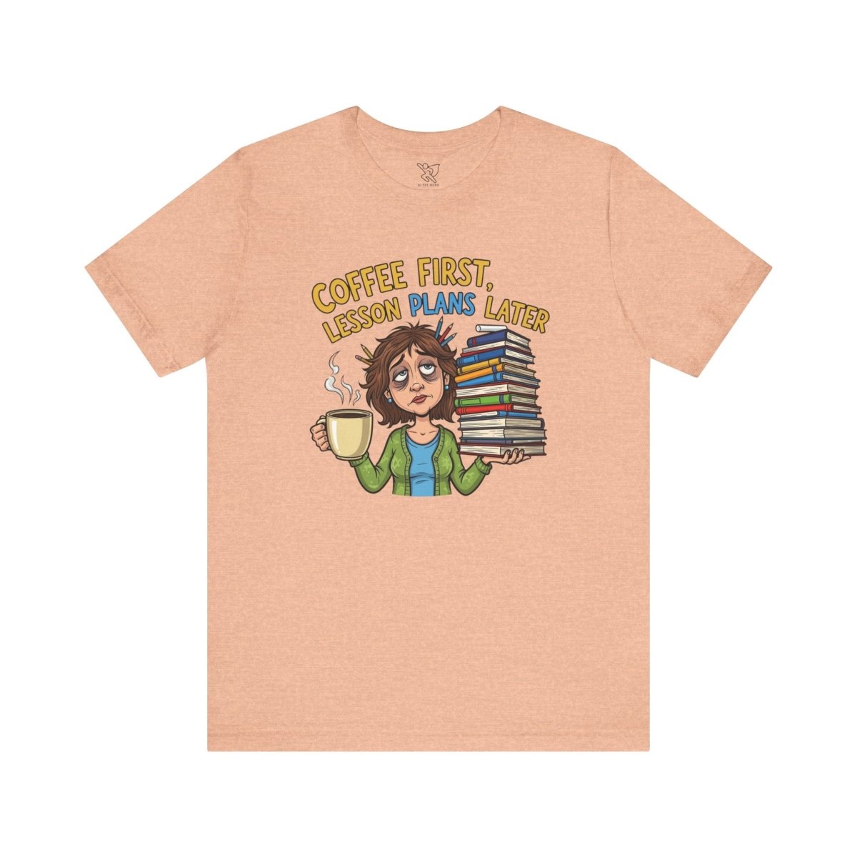 "Coffee First, Lesson Plans Later" CW 1 - Tee for Teachers, Funny Teacher Appreciation Gift, Unisex Jersey Tee, Back to School Shirt, Classroom Humor Apparel - AI Tee Hero