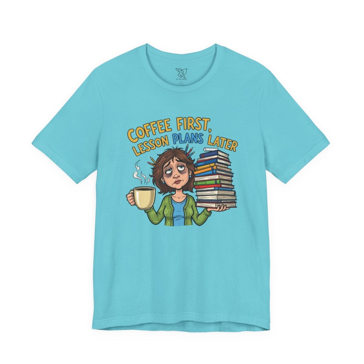 "Coffee First, Lesson Plans Later" CW 1 - Tee for Teachers, Funny Teacher Appreciation Gift, Unisex Jersey Tee, Back to School Shirt, Classroom Humor Apparel - AI Tee Hero