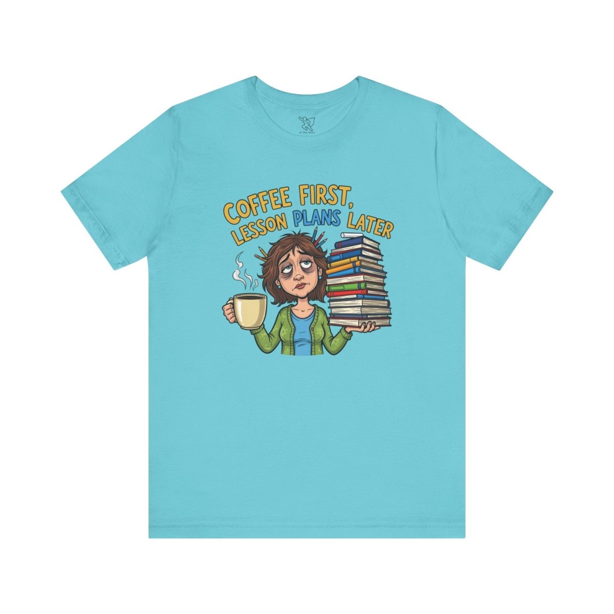 "Coffee First, Lesson Plans Later" CW 1 - Tee for Teachers, Funny Teacher Appreciation Gift, Unisex Jersey Tee, Back to School Shirt, Classroom Humor Apparel - AI Tee Hero