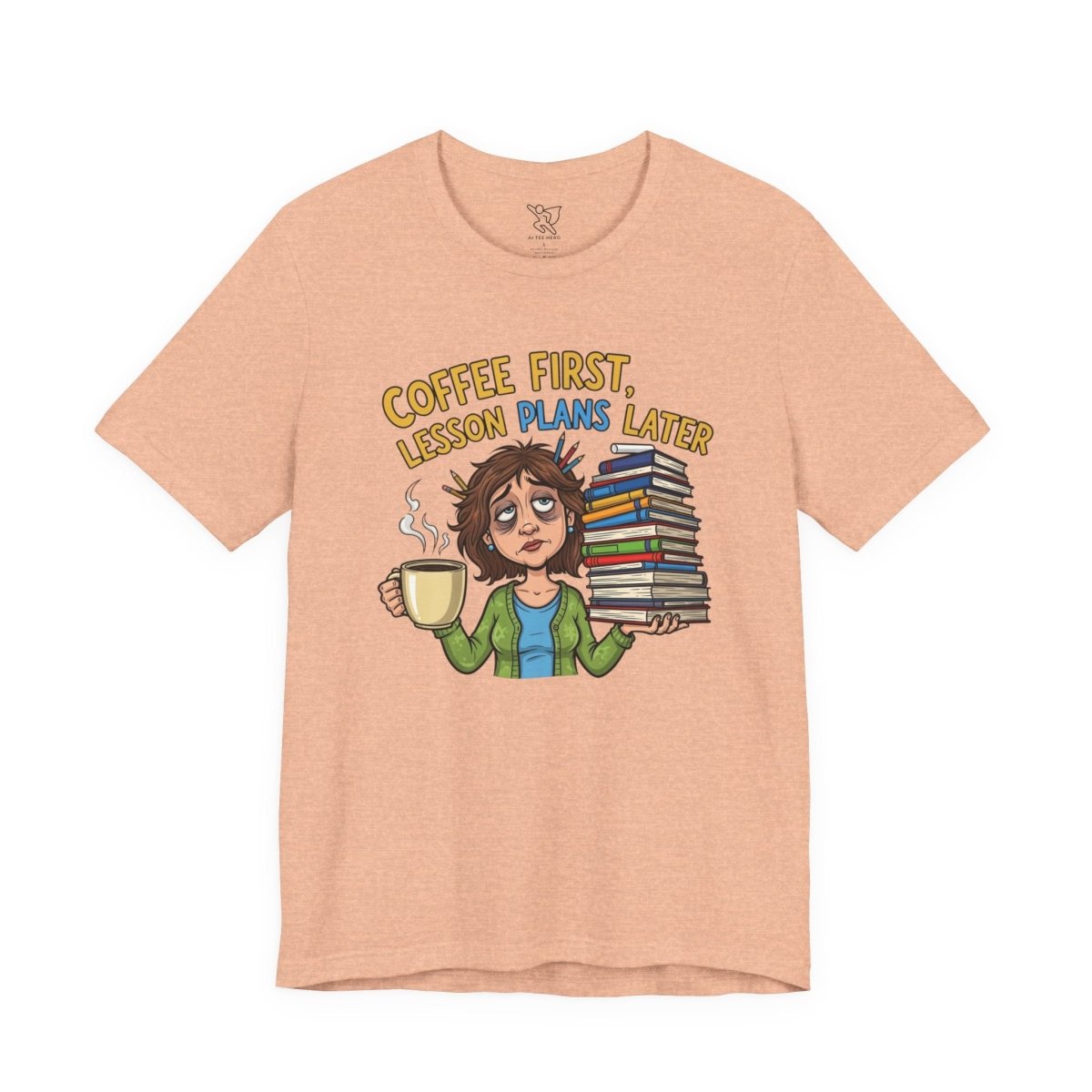 "Coffee First, Lesson Plans Later" CW 1 - Tee for Teachers, Funny Teacher Appreciation Gift, Unisex Jersey Tee, Back to School Shirt, Classroom Humor Apparel - AI Tee Hero