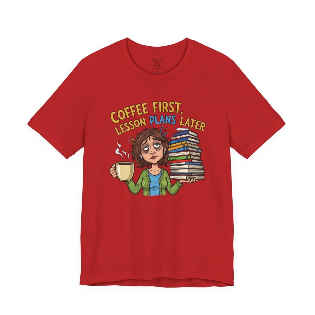 "Coffee First, Lesson Plans Later" CW 1 - Tee for Teachers, Funny Teacher Appreciation Gift, Unisex Jersey Tee, Back to School Shirt, Classroom Humor Apparel - AI Tee Hero