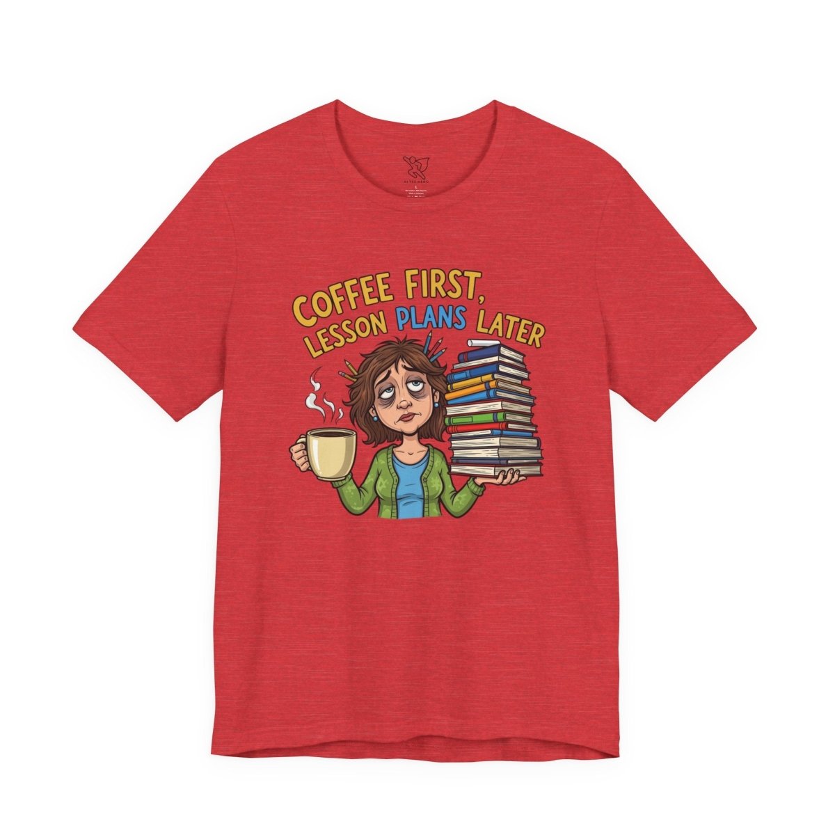 "Coffee First, Lesson Plans Later" CW 1 - Tee for Teachers, Funny Teacher Appreciation Gift, Unisex Jersey Tee, Back to School Shirt, Classroom Humor Apparel - AI Tee Hero