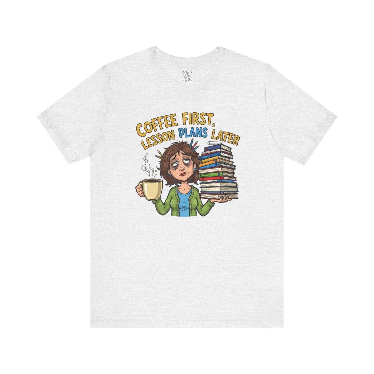 "Coffee First, Lesson Plans Later" CW 1 - Tee for Teachers, Funny Teacher Appreciation Gift, Unisex Jersey Tee, Back to School Shirt, Classroom Humor Apparel - AI Tee Hero