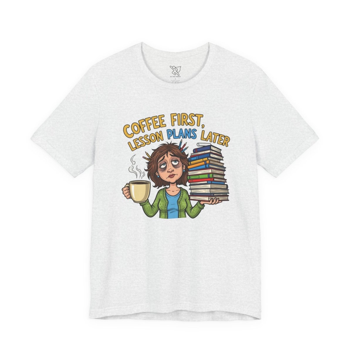 "Coffee First, Lesson Plans Later" CW 1 - Tee for Teachers, Funny Teacher Appreciation Gift, Unisex Jersey Tee, Back to School Shirt, Classroom Humor Apparel - AI Tee Hero