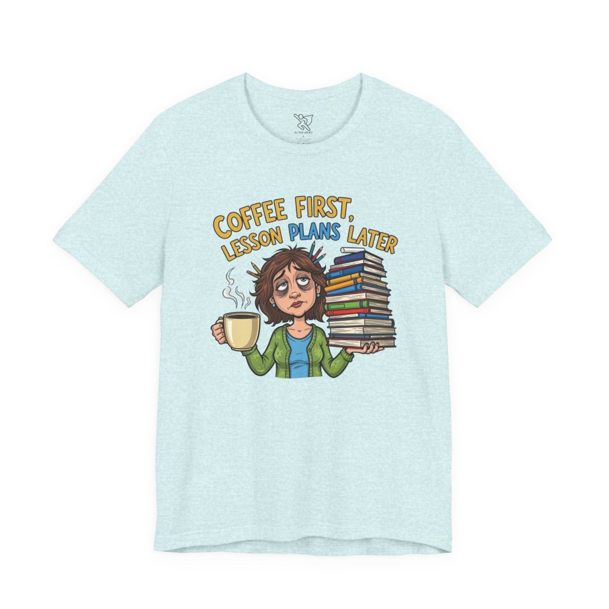 "Coffee First, Lesson Plans Later" CW 1 - Tee for Teachers, Funny Teacher Appreciation Gift, Unisex Jersey Tee, Back to School Shirt, Classroom Humor Apparel - AI Tee Hero