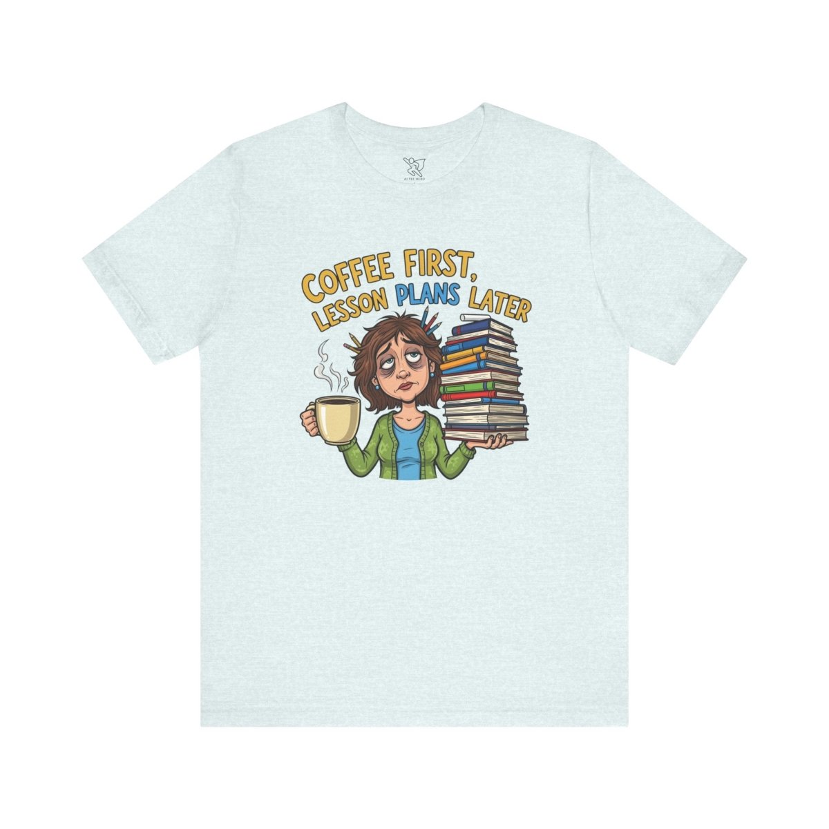 "Coffee First, Lesson Plans Later" CW 1 - Tee for Teachers, Funny Teacher Appreciation Gift, Unisex Jersey Tee, Back to School Shirt, Classroom Humor Apparel - AI Tee Hero
