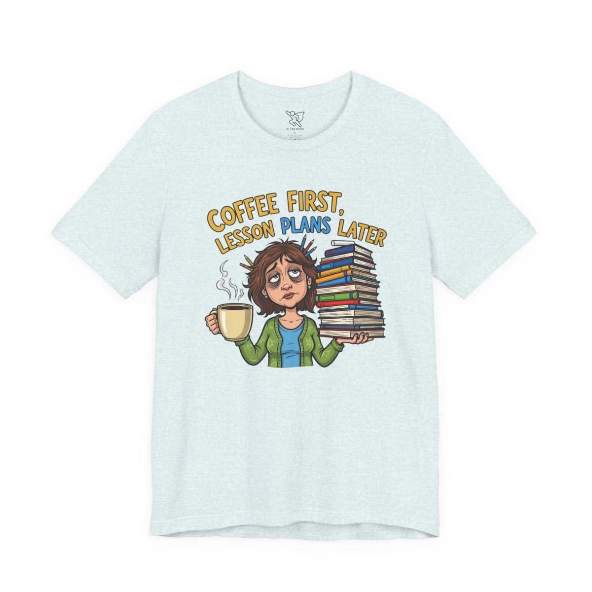 "Coffee First, Lesson Plans Later" CW 1 - Tee for Teachers, Funny Teacher Appreciation Gift, Unisex Jersey Tee, Back to School Shirt, Classroom Humor Apparel - AI Tee Hero