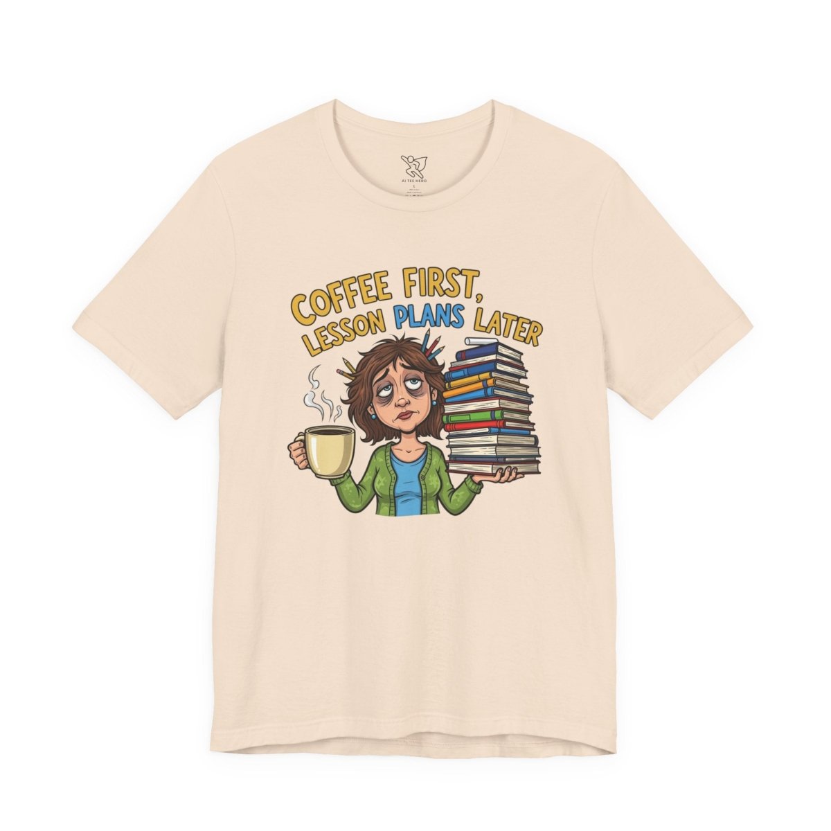 "Coffee First, Lesson Plans Later" CW 1 - Tee for Teachers, Funny Teacher Appreciation Gift, Unisex Jersey Tee, Back to School Shirt, Classroom Humor Apparel - AI Tee Hero