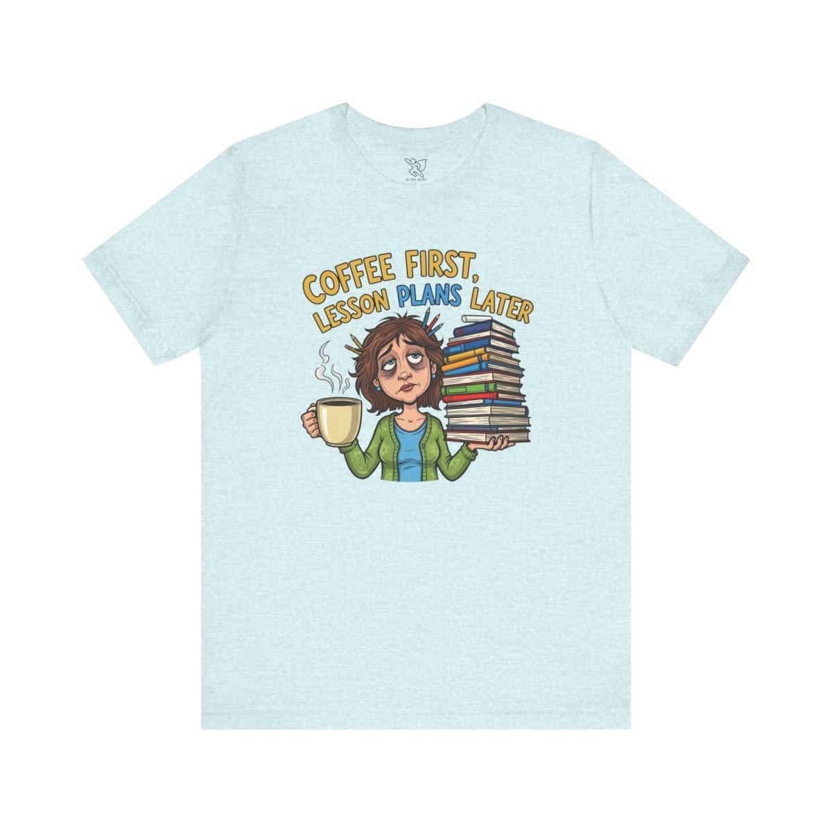 "Coffee First, Lesson Plans Later" CW 1 - Tee for Teachers, Funny Teacher Appreciation Gift, Unisex Jersey Tee, Back to School Shirt, Classroom Humor Apparel - AI Tee Hero