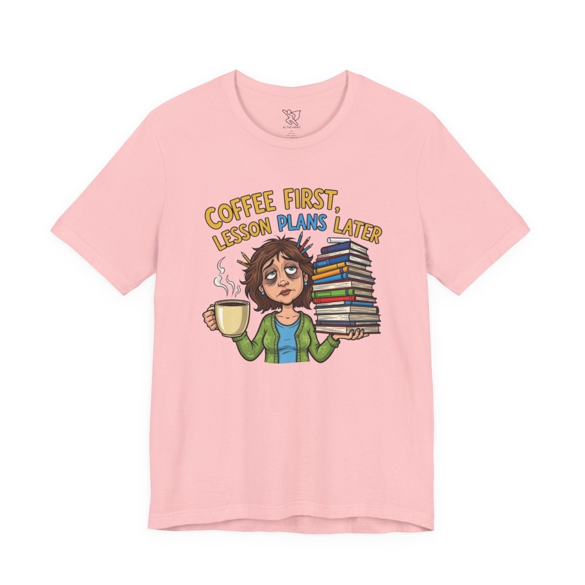 "Coffee First, Lesson Plans Later" CW 1 - Tee for Teachers, Funny Teacher Appreciation Gift, Unisex Jersey Tee, Back to School Shirt, Classroom Humor Apparel - AI Tee Hero
