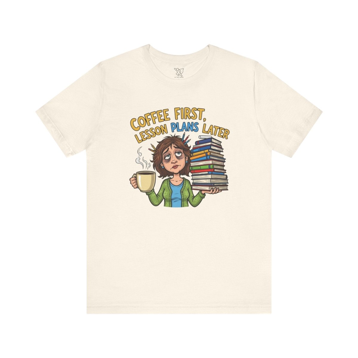 "Coffee First, Lesson Plans Later" CW 1 - Tee for Teachers, Funny Teacher Appreciation Gift, Unisex Jersey Tee, Back to School Shirt, Classroom Humor Apparel - AI Tee Hero