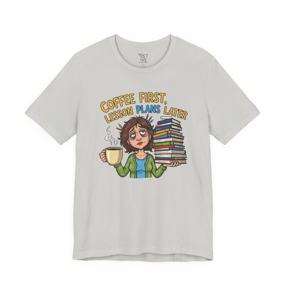 "Coffee First, Lesson Plans Later" CW 1 - Tee for Teachers, Funny Teacher Appreciation Gift, Unisex Jersey Tee, Back to School Shirt, Classroom Humor Apparel - AI Tee Hero