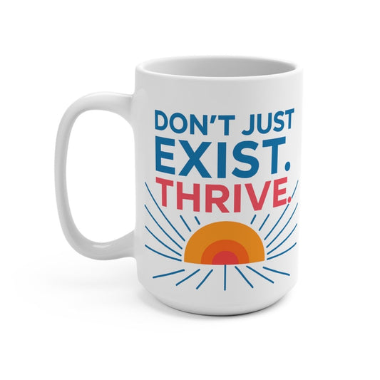 "Don't Just Exist. Thrive." Inspirational Coffee Mug - Don't Just Exist, Thrive! Motivation Gift for Friends, Office Decor, Daily Inspiration, Self - Care MINDSet - AI Tee Hero