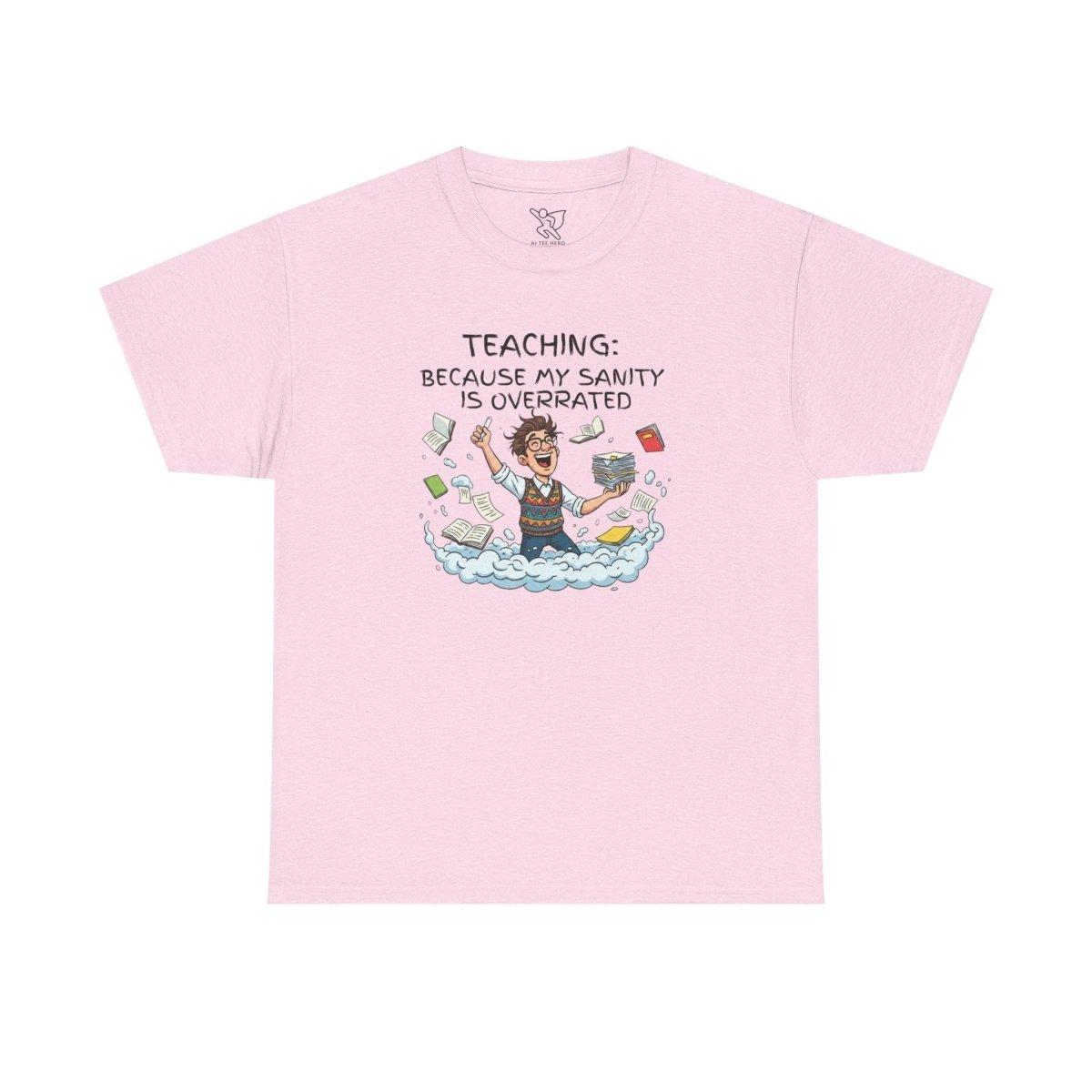 "Teaching: Because My Sanity is Overrated" CW - 1 Teaching Humor Tee, Funny Teacher Shirt, Gift for Educators, Back to School, Teacher Appreciation, Classroom Shirt, Sanity Overrated - AI Tee Hero