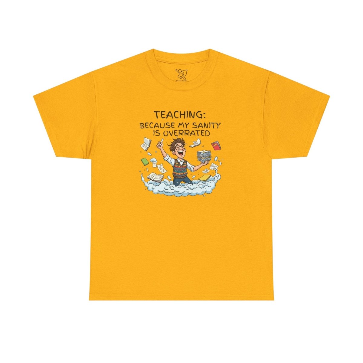 "Teaching: Because My Sanity is Overrated" CW - 1 Teaching Humor Tee, Funny Teacher Shirt, Gift for Educators, Back to School, Teacher Appreciation, Classroom Shirt, Sanity Overrated - AI Tee Hero