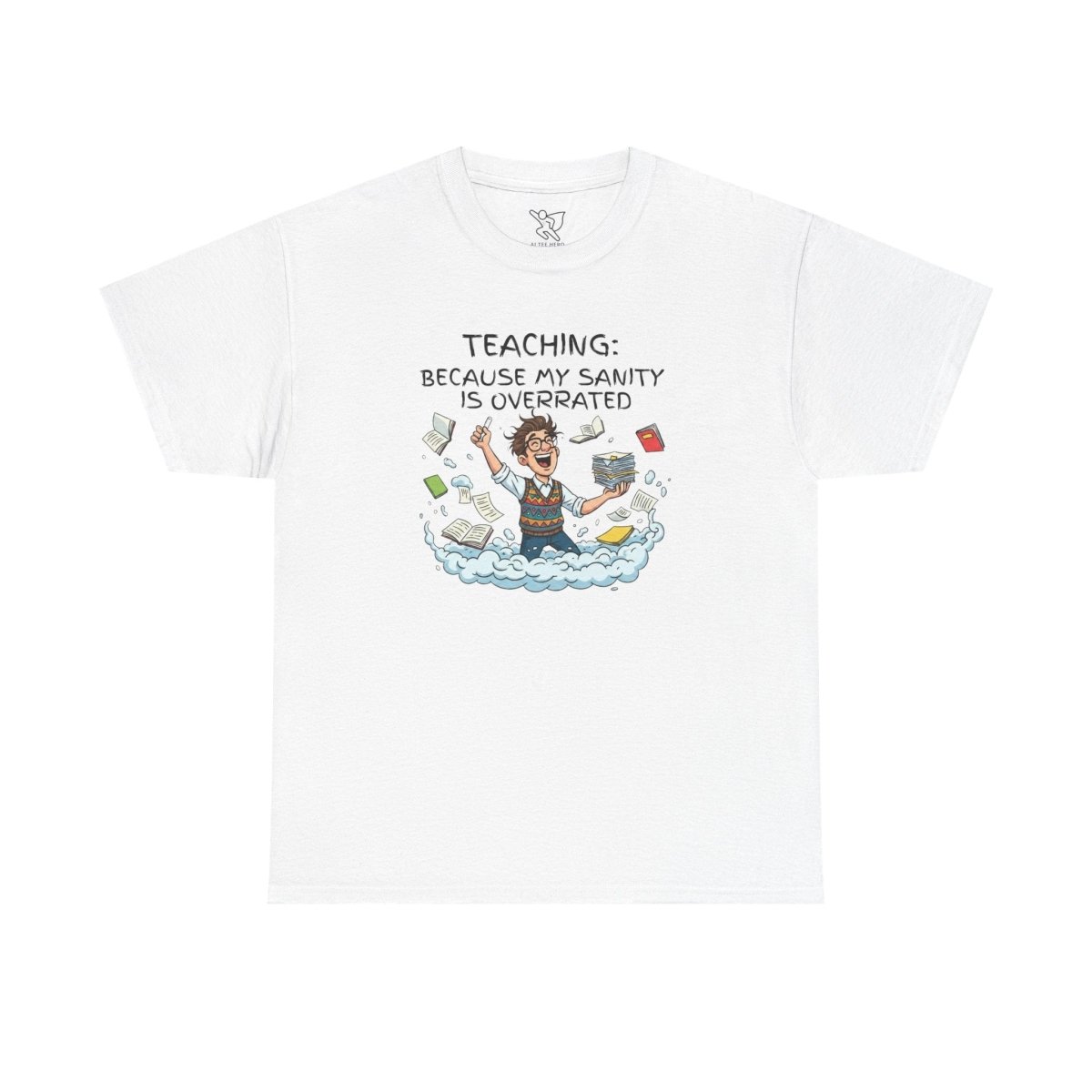 "Teaching: Because My Sanity is Overrated" CW - 1 Teaching Humor Tee, Funny Teacher Shirt, Gift for Educators, Back to School, Teacher Appreciation, Classroom Shirt, Sanity Overrated - AI Tee Hero