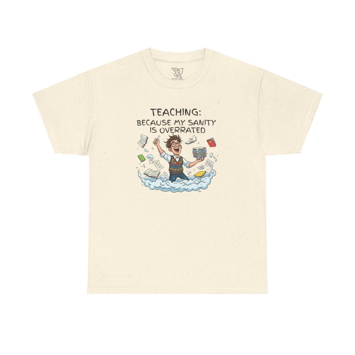 "Teaching: Because My Sanity is Overrated" CW - 1 Teaching Humor Tee, Funny Teacher Shirt, Gift for Educators, Back to School, Teacher Appreciation, Classroom Shirt, Sanity Overrated - AI Tee Hero