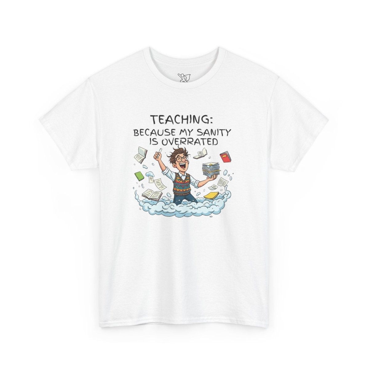 "Teaching: Because My Sanity is Overrated" CW - 1 Teaching Humor Tee, Funny Teacher Shirt, Gift for Educators, Back to School, Teacher Appreciation, Classroom Shirt, Sanity Overrated - AI Tee Hero