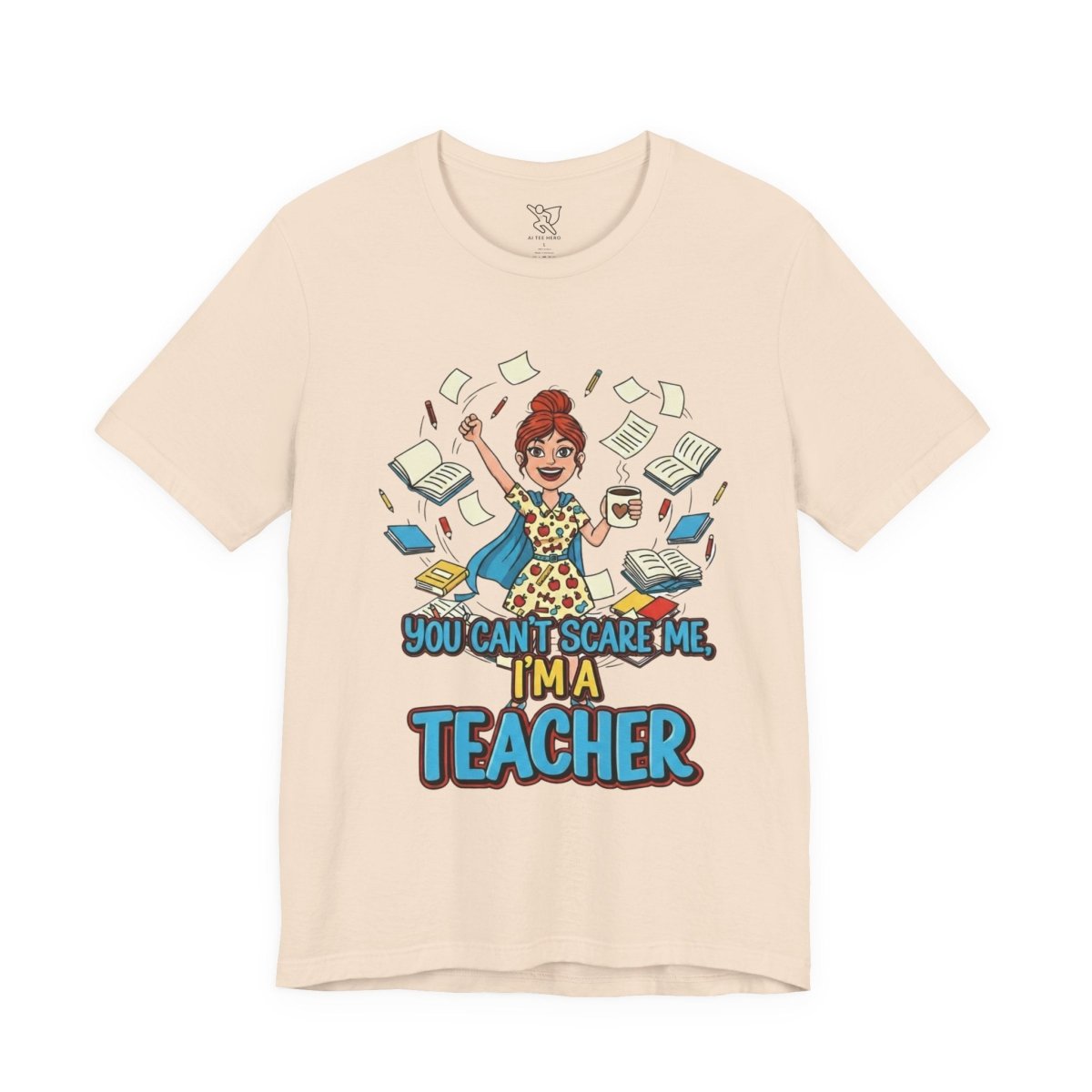 "You Can't Scare Me, I'm a Teacher" CW - 3 Teacher Humor Short Sleeve Tee, Funny Teacher Shirt, Gift for Educators, Back to School Tee, Teacher Appreciation Day - AI Tee Hero