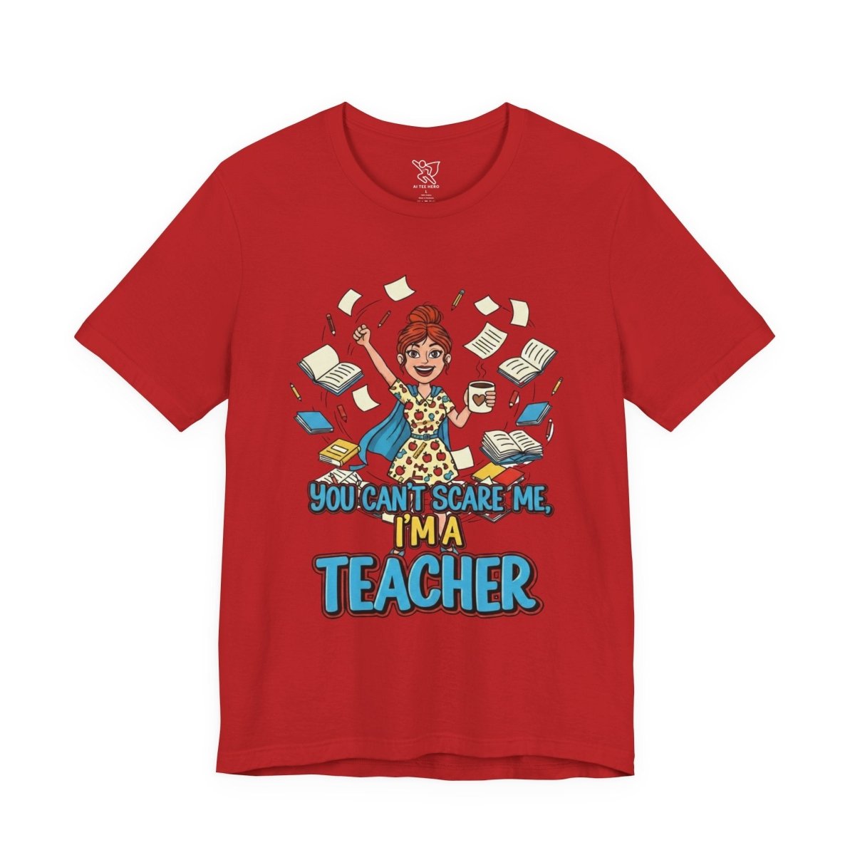 "You Can't Scare Me, I'm a Teacher" CW - 3 Teacher Humor Short Sleeve Tee, Funny Teacher Shirt, Gift for Educators, Back to School Tee, Teacher Appreciation Day - AI Tee Hero
