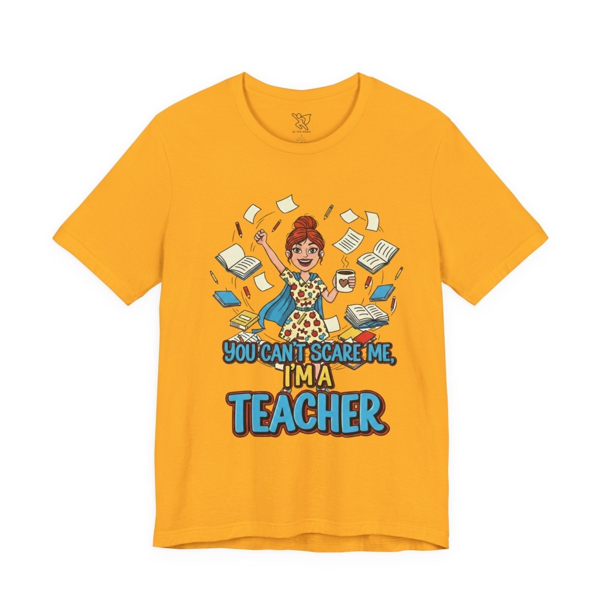 "You Can't Scare Me, I'm a Teacher" CW - 3 Teacher Humor Short Sleeve Tee, Funny Teacher Shirt, Gift for Educators, Back to School Tee, Teacher Appreciation Day - AI Tee Hero