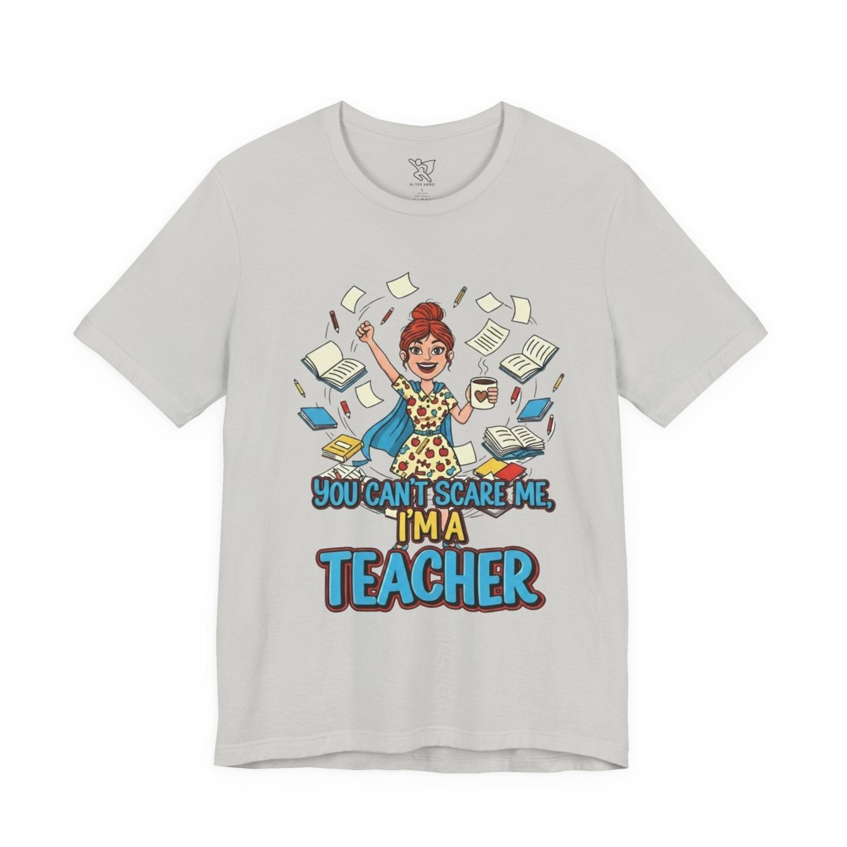 "You Can't Scare Me, I'm a Teacher" CW - 3 Teacher Humor Short Sleeve Tee, Funny Teacher Shirt, Gift for Educators, Back to School Tee, Teacher Appreciation Day - AI Tee Hero