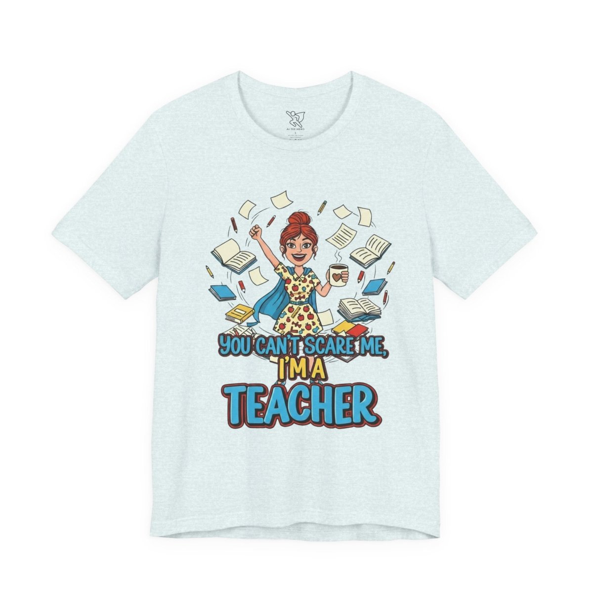 "You Can't Scare Me, I'm a Teacher" CW - 3 Teacher Humor Short Sleeve Tee, Funny Teacher Shirt, Gift for Educators, Back to School Tee, Teacher Appreciation Day - AI Tee Hero