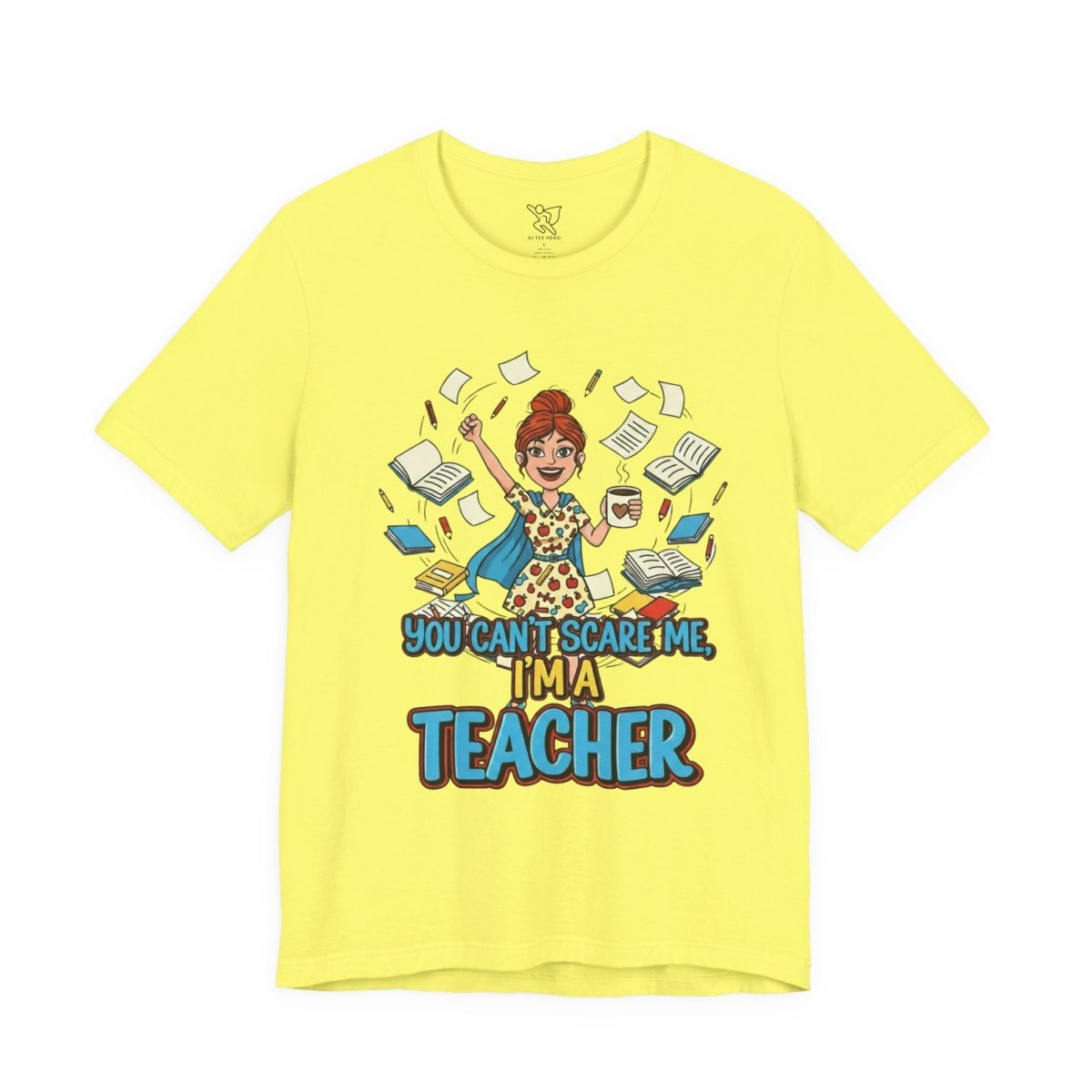 "You Can't Scare Me, I'm a Teacher" CW - 3 Teacher Humor Short Sleeve Tee, Funny Teacher Shirt, Gift for Educators, Back to School Tee, Teacher Appreciation Day - AI Tee Hero
