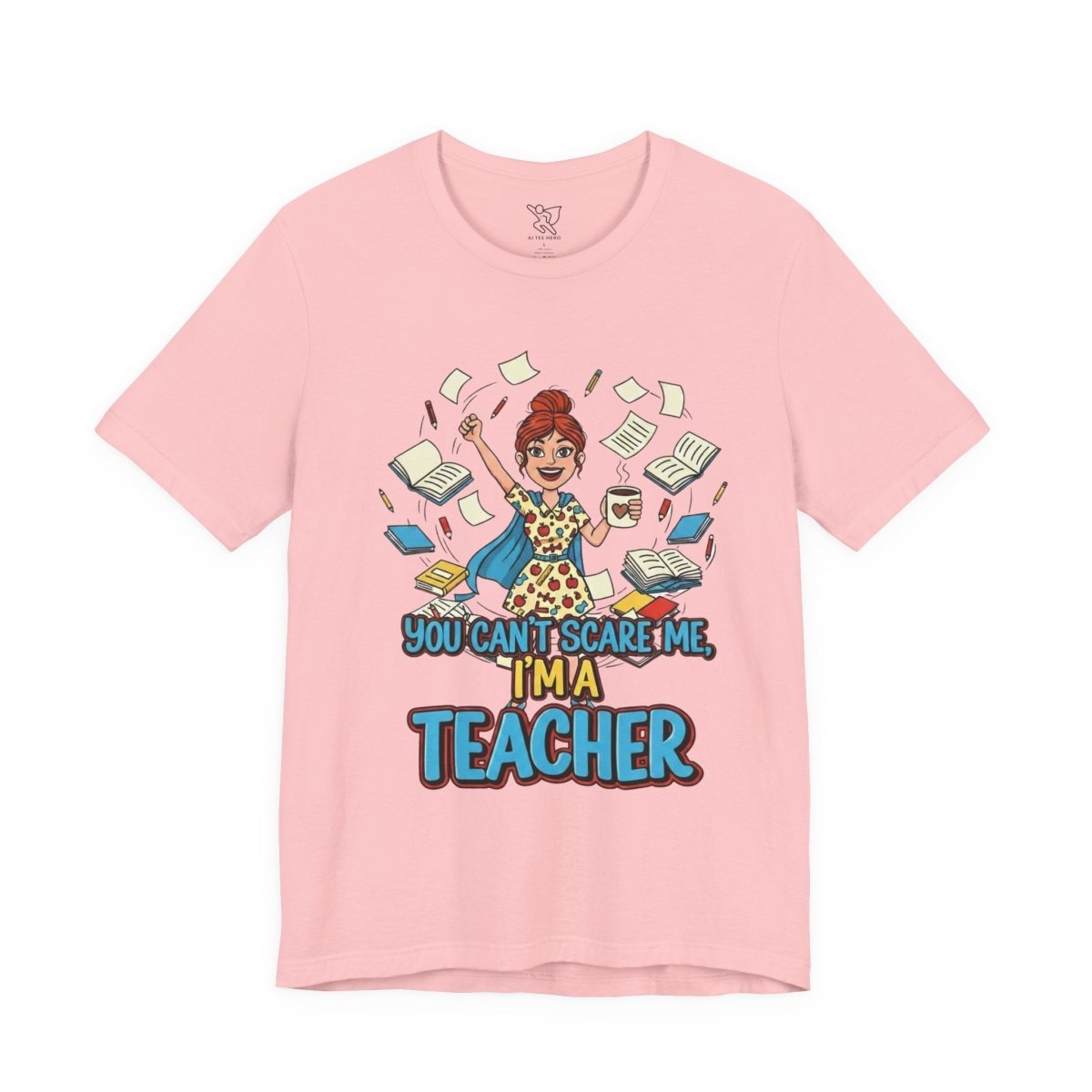 "You Can't Scare Me, I'm a Teacher" CW - 3 Teacher Humor Short Sleeve Tee, Funny Teacher Shirt, Gift for Educators, Back to School Tee, Teacher Appreciation Day - AI Tee Hero