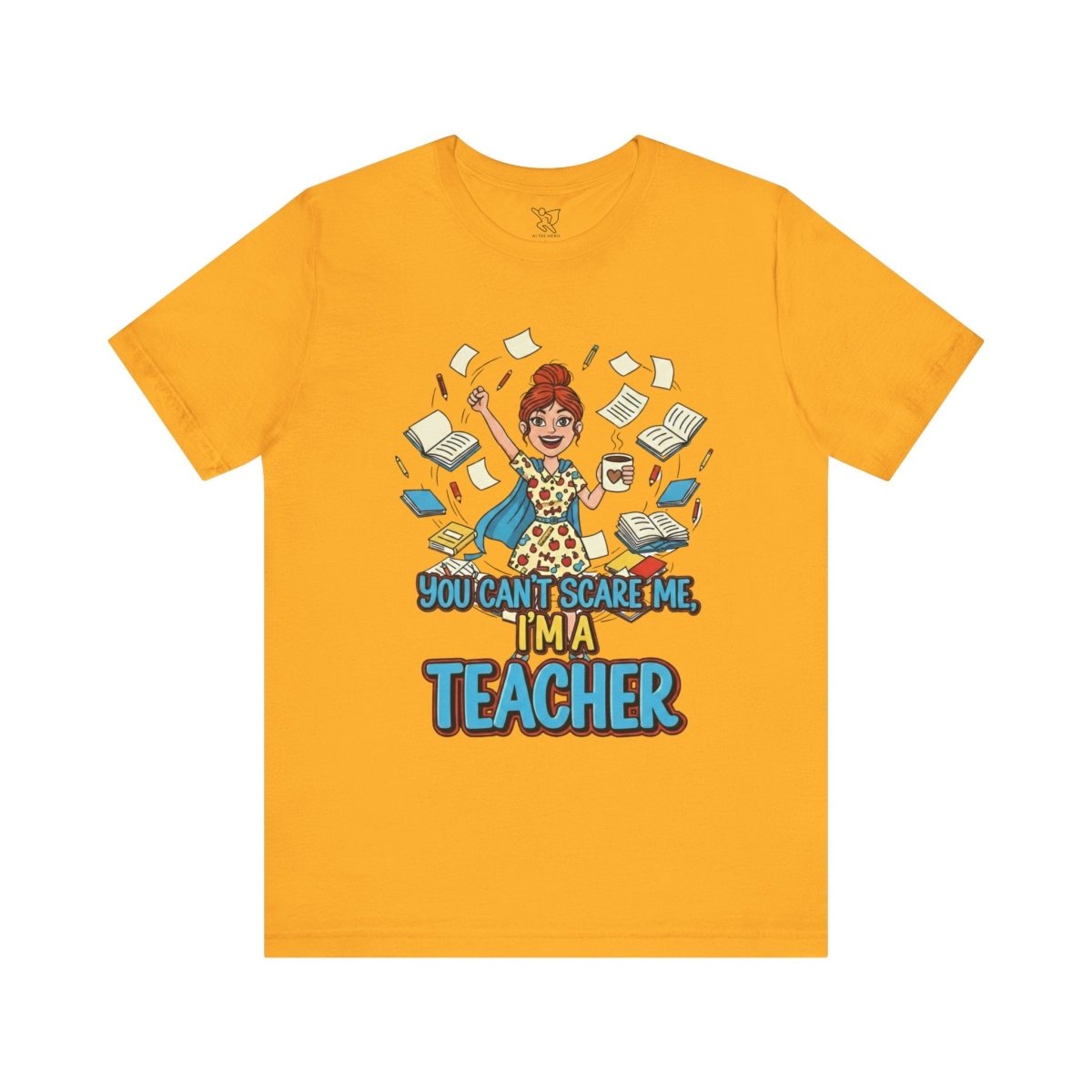 "You Can't Scare Me, I'm a Teacher" CW - 3 Teacher Humor Short Sleeve Tee, Funny Teacher Shirt, Gift for Educators, Back to School Tee, Teacher Appreciation Day - AI Tee Hero