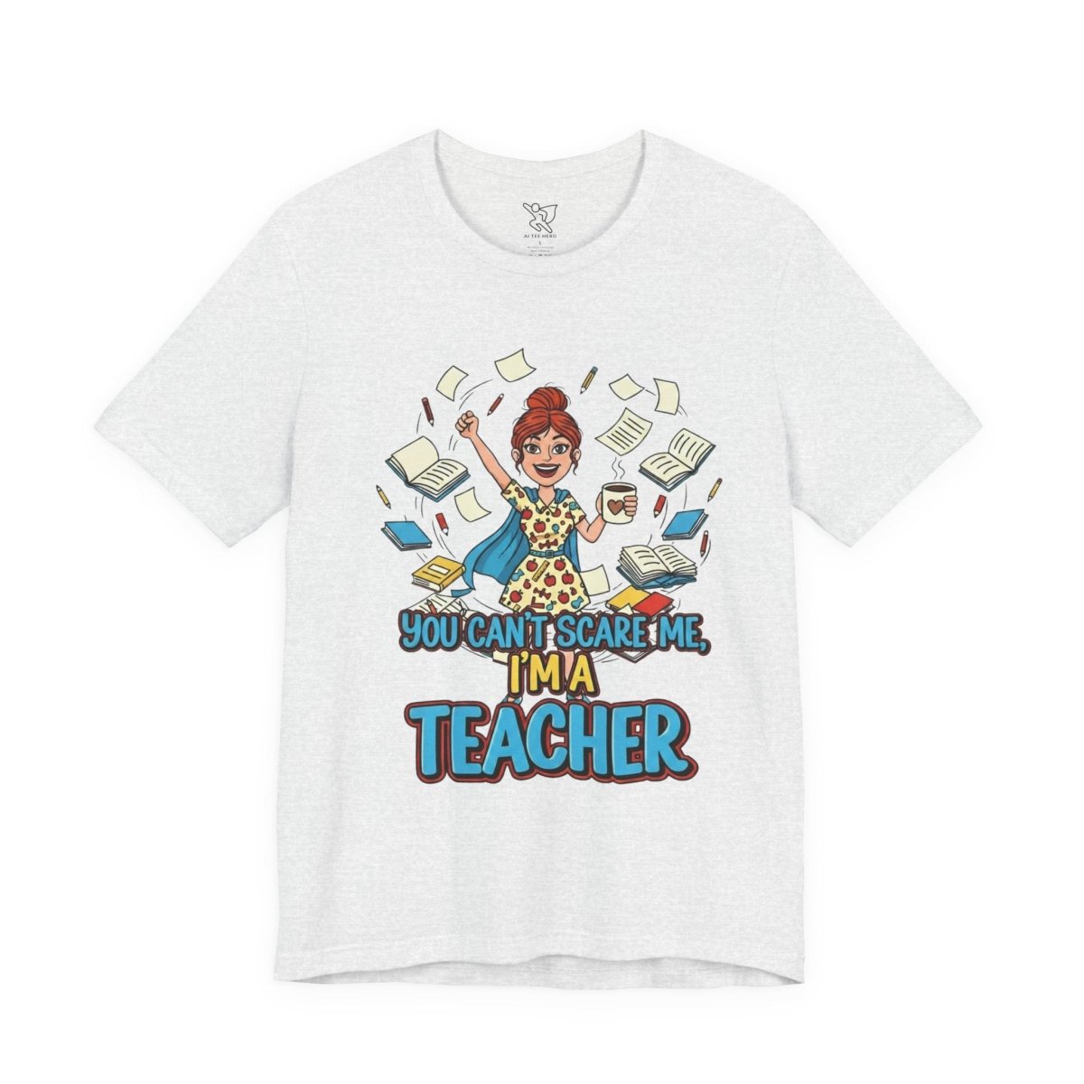 "You Can't Scare Me, I'm a Teacher" CW - 3 Teacher Humor Short Sleeve Tee, Funny Teacher Shirt, Gift for Educators, Back to School Tee, Teacher Appreciation Day - AI Tee Hero