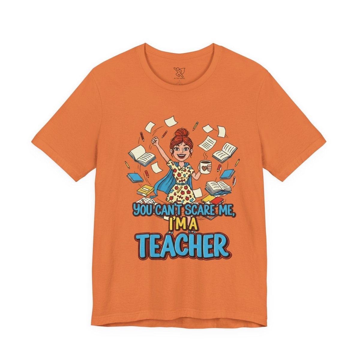 "You Can't Scare Me, I'm a Teacher" CW - 3 Teacher Humor Short Sleeve Tee, Funny Teacher Shirt, Gift for Educators, Back to School Tee, Teacher Appreciation Day - AI Tee Hero